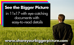 See the Bigger Picture in 11x17 with eye-catching documents with easy-to-read details - www.shareyourbiggerpicture.com