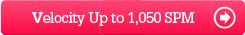 Velocity Up To 1,050 SPM