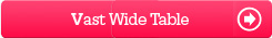 Vast Wide Table