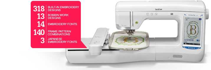318 Built-in Embroidery Designs; 13 Bobbin work designs; 14 Embroidery Fonts; 140 Frame Pattern Combinations; 3 Japanese Embroidery Fonts
