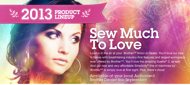 Brother™ Sewing, Quilting and Embroidery Machines Product Lineup