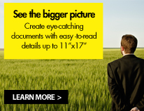 See the bigger picture - Create eye-catching documents with easy-to-read details up to 11"x17" - Learn More