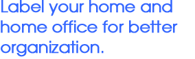 Label your home and home office for better organization.