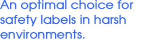 An optional choice for safety labels in harsh environments.