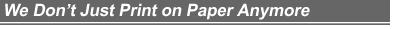 We Don't Just Print on Paper Anymore