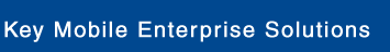 Key Mobile Enterprise Solutions Key Mobile Enterprise Solutions