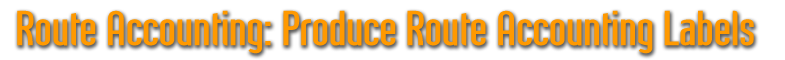 Route Accounting: Produce Route Accounting Labels
