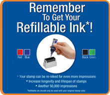 Remember To Get Your Refillable Ink*! Your stamp can be re-inked for even more impressions. Increase longevity and lifespan of stamps. Another 50,000 impressions. * Refillable ink should only be used with your original stamp color.