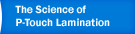 The Science of P-touch Lamination
