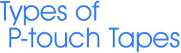 Types of PTouch Tapes