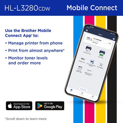 Brother HL-L3280CDW and Mobile Connect: Use the Brother Mobile Connect App to manage printer from phone, print from almost anywhere, monitor toner levels and order more. Download on the Apple App Store; Get it on Google Play 