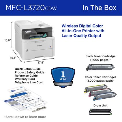 Brother MFC-L3720CDW In the Box: Wireless digital color printer with laser-quality output (17.5” W x 16.1” D x 15.8” H), 1-year limited warranty, black toner cartridge (1,000 pages), color toner cartridges (1,000 pages each), drum unit, quick setup guide, product safety guide, reference guide, warranty card, telephone line cord 