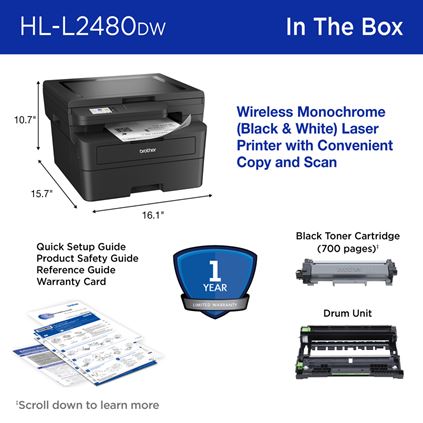 Brother HL-L2480DW In the Box: Wireless Monochrome (Black & White) Laser Printer with Flatbed Scan Glass for Convenient Copy and Scan (16.1" W x 15.7" D x 10.7" H, black), 1-year limited warranty, black toner cartridge (700 pages, scroll down to learn more), drum unit, quick setup guide, product safety guide, reference guide, warranty card.