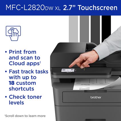 Brother MFC-L2820DW XL Monochrome All-in-One Laser Printer 2.7” Touchscreen: Print from and scan to Cloud apps (scroll down to learn more), Fast track tasks with up to 18 custom shortcuts, check toner levels.